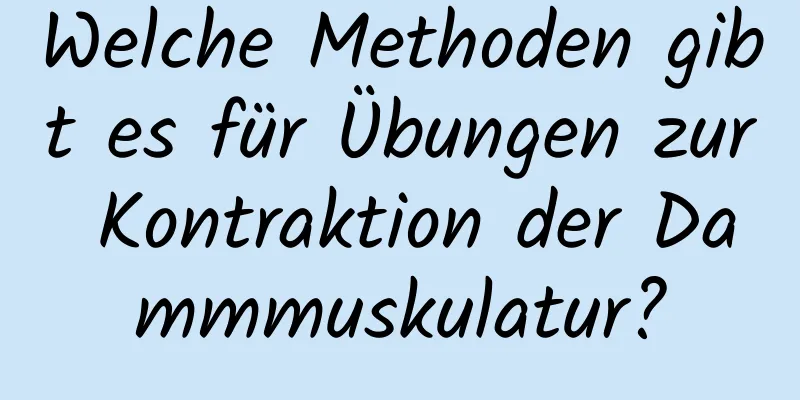 Welche Methoden gibt es für Übungen zur Kontraktion der Dammmuskulatur?