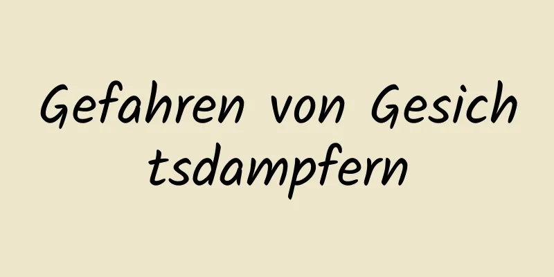 Gefahren von Gesichtsdampfern