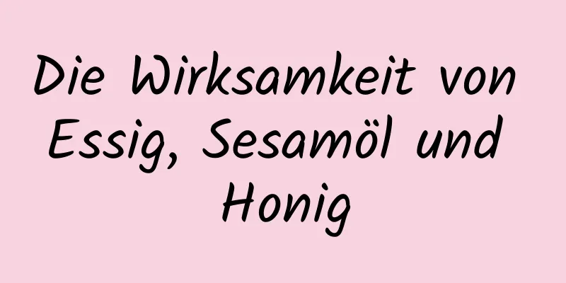 Die Wirksamkeit von Essig, Sesamöl und Honig