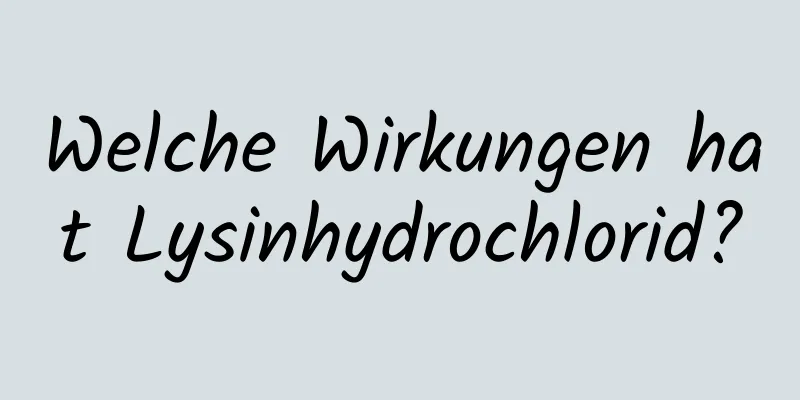 Welche Wirkungen hat Lysinhydrochlorid?