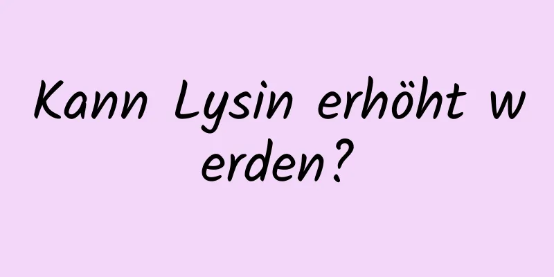 Kann Lysin erhöht werden?