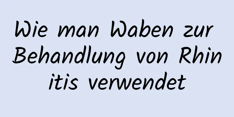 Wie man Waben zur Behandlung von Rhinitis verwendet