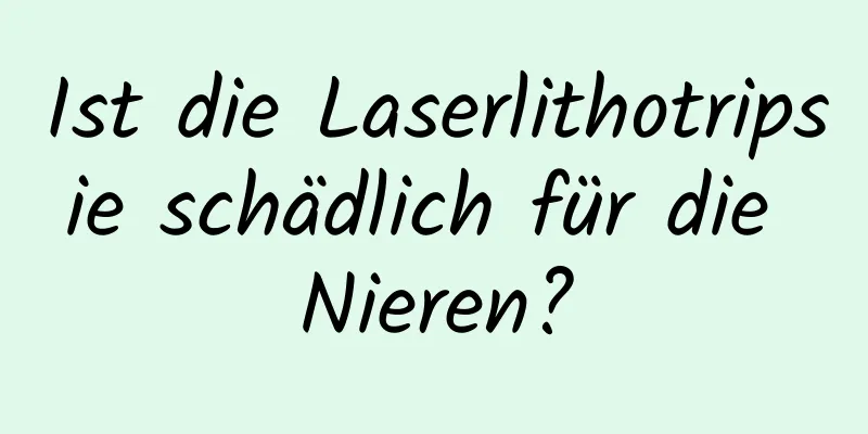 Ist die Laserlithotripsie schädlich für die Nieren?