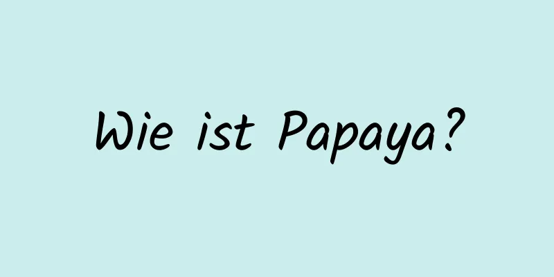 Wie ist Papaya?