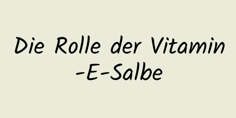 Die Rolle der Vitamin-E-Salbe
