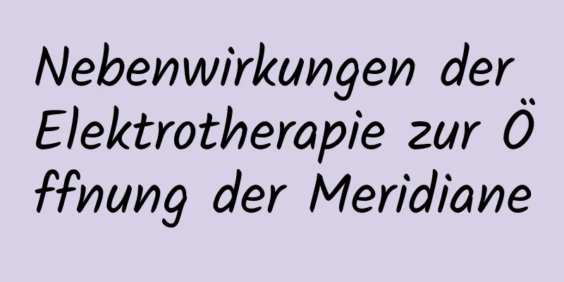 Nebenwirkungen der Elektrotherapie zur Öffnung der Meridiane