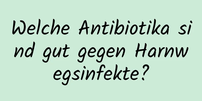 Welche Antibiotika sind gut gegen Harnwegsinfekte?