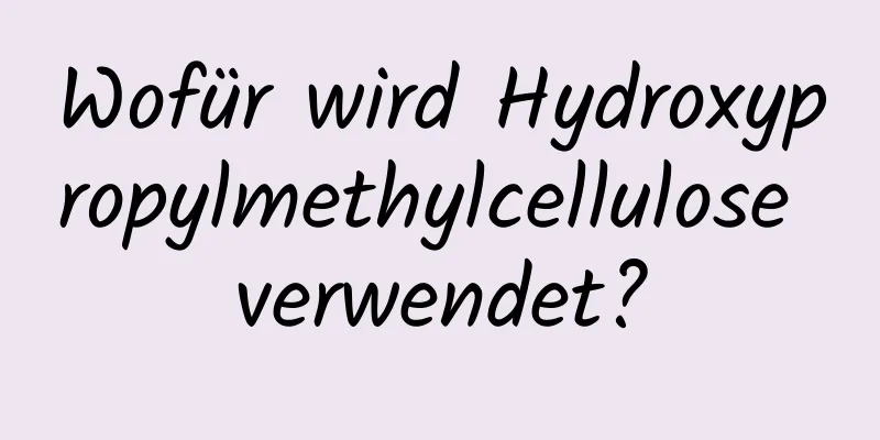 Wofür wird Hydroxypropylmethylcellulose verwendet?