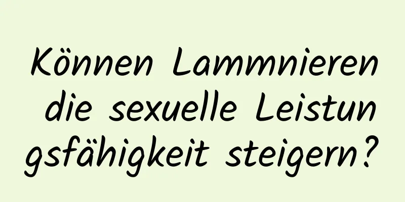 Können Lammnieren die sexuelle Leistungsfähigkeit steigern?