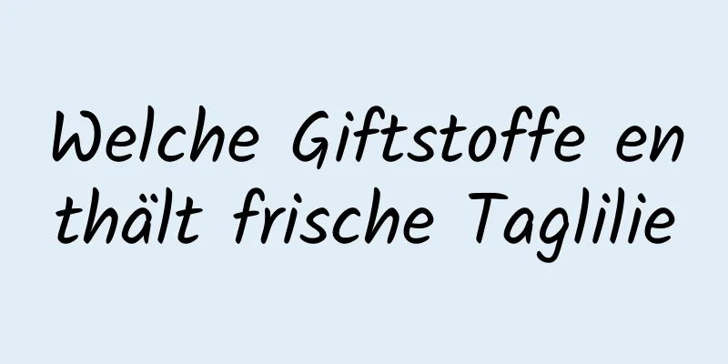 Welche Giftstoffe enthält frische Taglilie