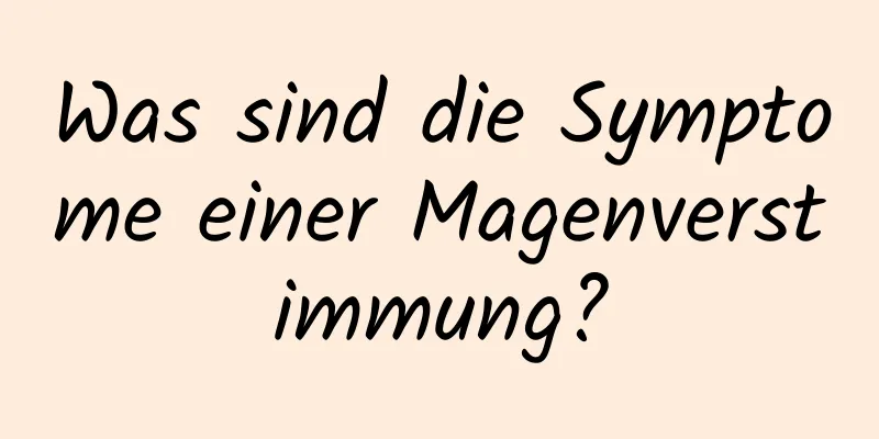 Was sind die Symptome einer Magenverstimmung?