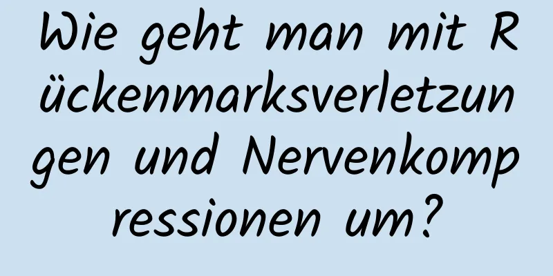 Wie geht man mit Rückenmarksverletzungen und Nervenkompressionen um?