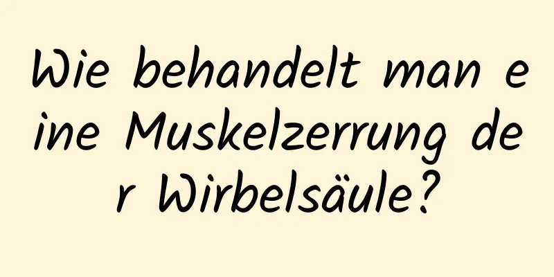 Wie behandelt man eine Muskelzerrung der Wirbelsäule?