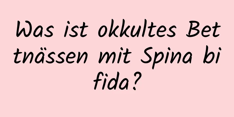 Was ist okkultes Bettnässen mit Spina bifida?