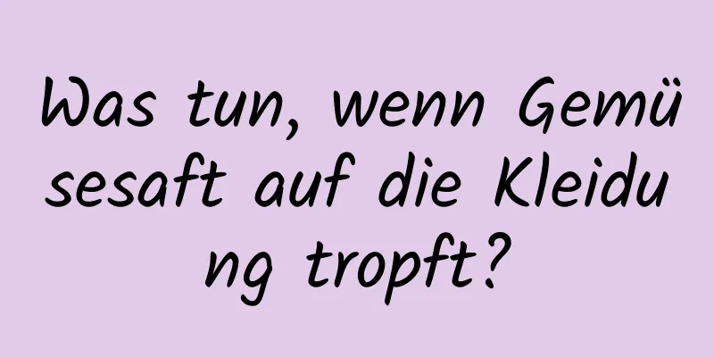 Was tun, wenn Gemüsesaft auf die Kleidung tropft?
