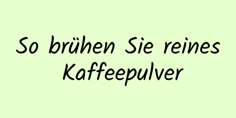 So brühen Sie reines Kaffeepulver
