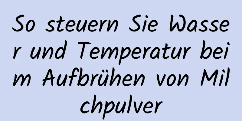 So steuern Sie Wasser und Temperatur beim Aufbrühen von Milchpulver