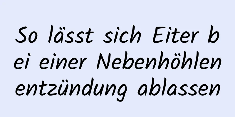 So lässt sich Eiter bei einer Nebenhöhlenentzündung ablassen