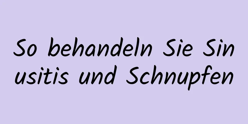 So behandeln Sie Sinusitis und Schnupfen