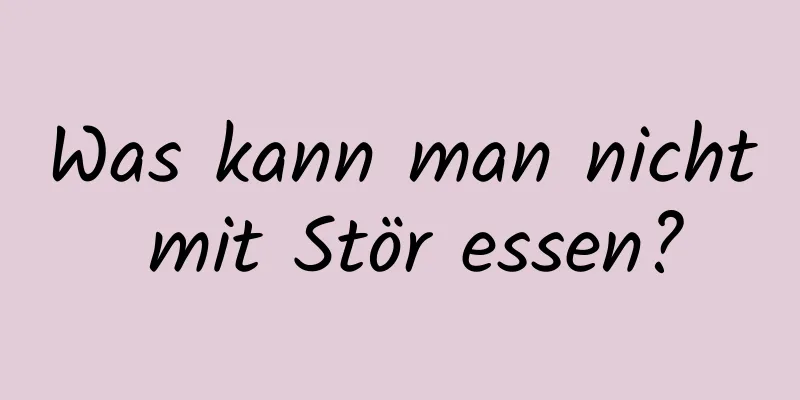 Was kann man nicht mit Stör essen?