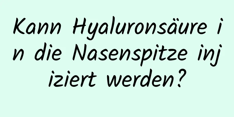 Kann Hyaluronsäure in die Nasenspitze injiziert werden?