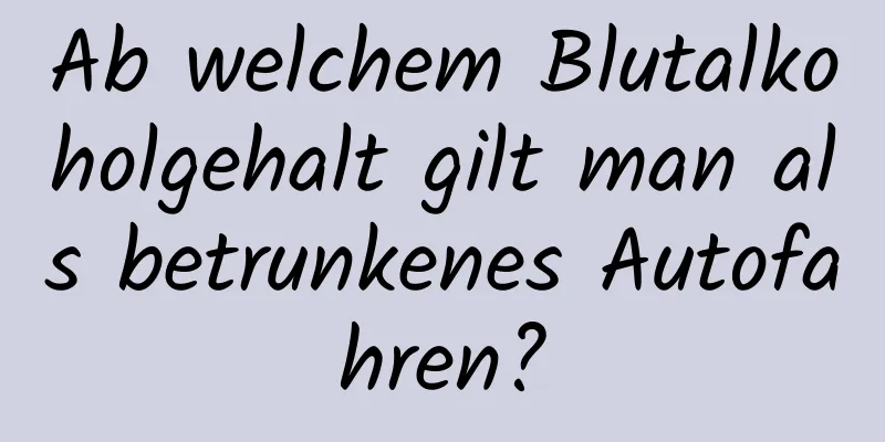 Ab welchem ​​Blutalkoholgehalt gilt man als betrunkenes Autofahren?