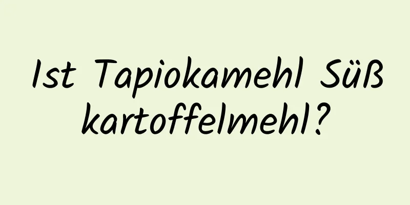 Ist Tapiokamehl Süßkartoffelmehl?