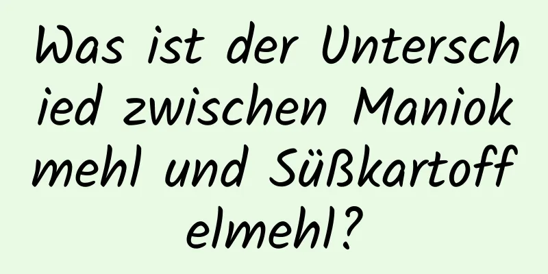 Was ist der Unterschied zwischen Maniokmehl und Süßkartoffelmehl?