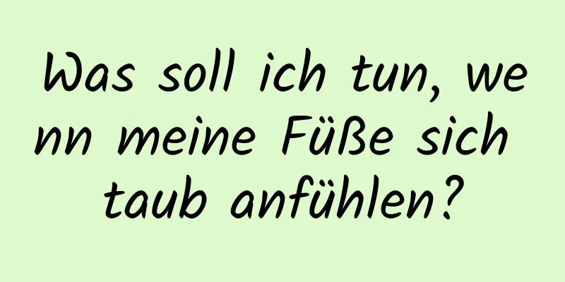 Was soll ich tun, wenn meine Füße sich taub anfühlen?