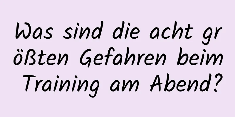 Was sind die acht größten Gefahren beim Training am Abend?