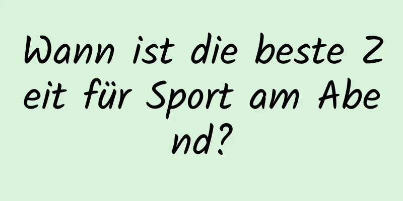 Wann ist die beste Zeit für Sport am Abend?
