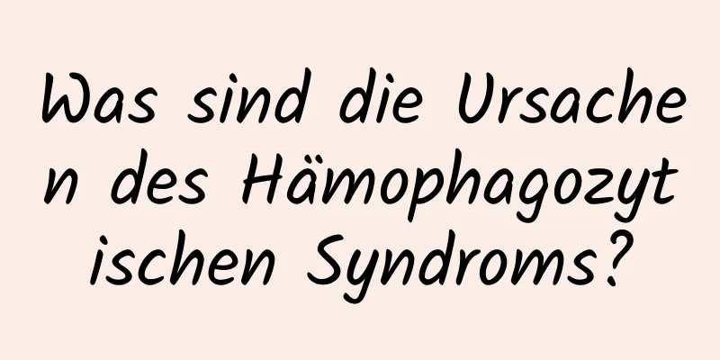 Was sind die Ursachen des Hämophagozytischen Syndroms?