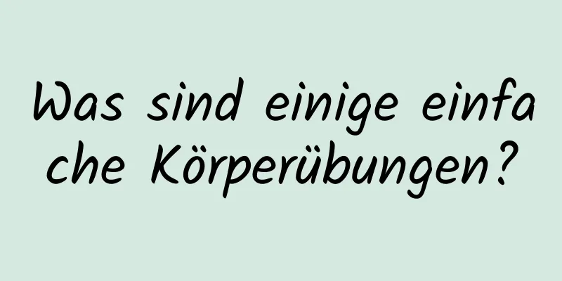 Was sind einige einfache Körperübungen?