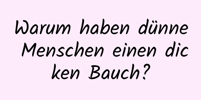 Warum haben dünne Menschen einen dicken Bauch?