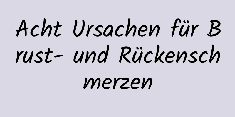 Acht Ursachen für Brust- und Rückenschmerzen