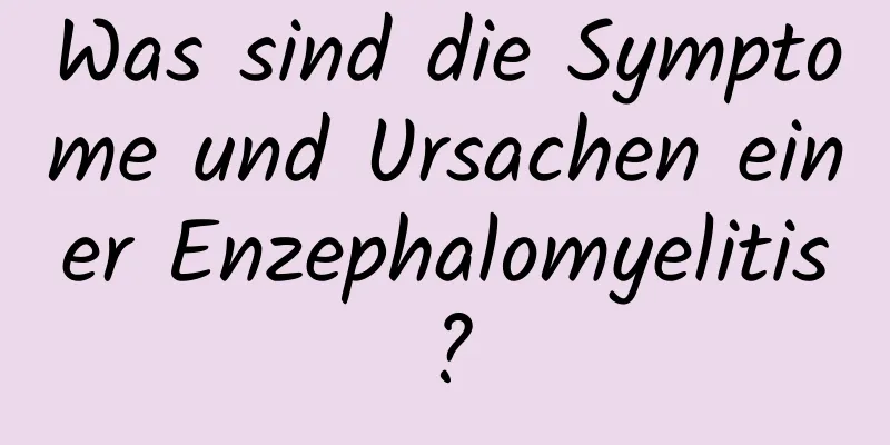 Was sind die Symptome und Ursachen einer Enzephalomyelitis?