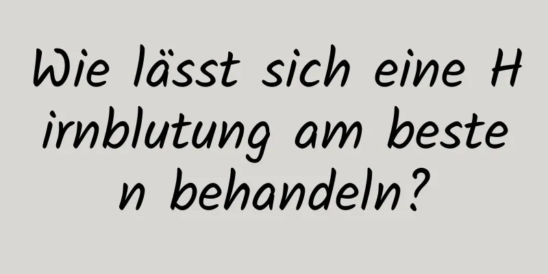 Wie lässt sich eine Hirnblutung am besten behandeln?