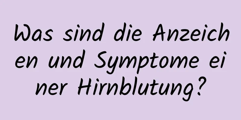 Was sind die Anzeichen und Symptome einer Hirnblutung?