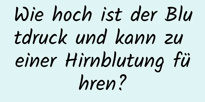 Wie hoch ist der Blutdruck und kann zu einer Hirnblutung führen?