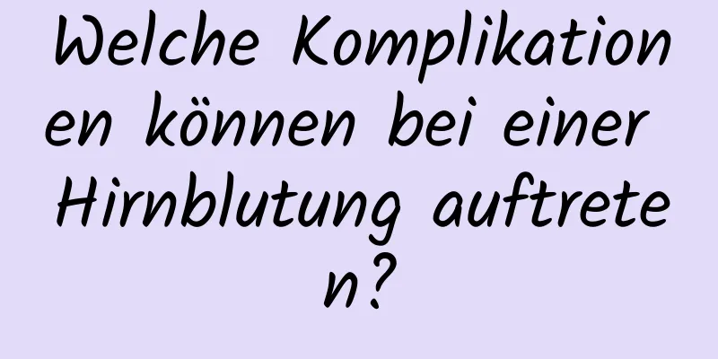 Welche Komplikationen können bei einer Hirnblutung auftreten?
