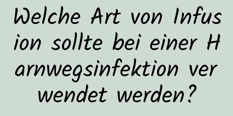 Welche Art von Infusion sollte bei einer Harnwegsinfektion verwendet werden?