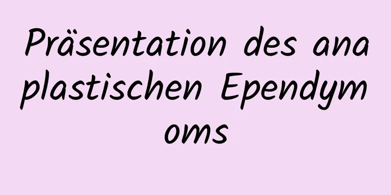 Präsentation des anaplastischen Ependymoms