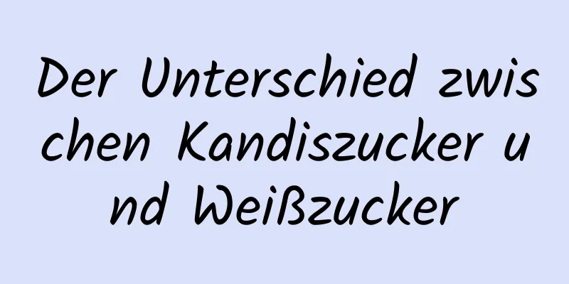 Der Unterschied zwischen Kandiszucker und Weißzucker