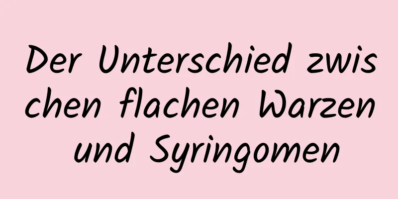 Der Unterschied zwischen flachen Warzen und Syringomen