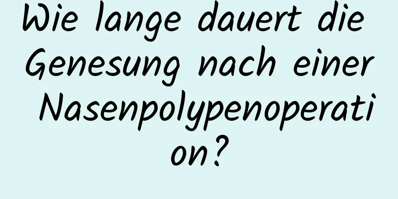 Wie lange dauert die Genesung nach einer Nasenpolypenoperation?