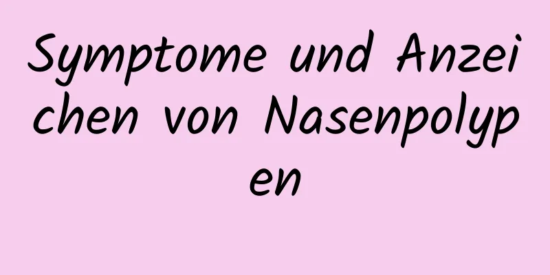 Symptome und Anzeichen von Nasenpolypen