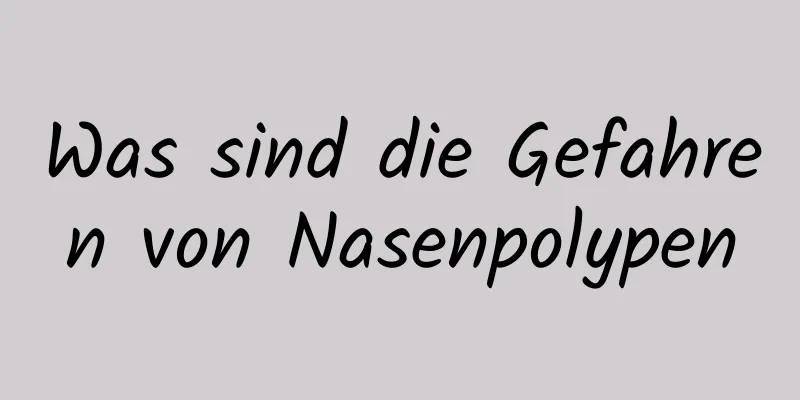 Was sind die Gefahren von Nasenpolypen