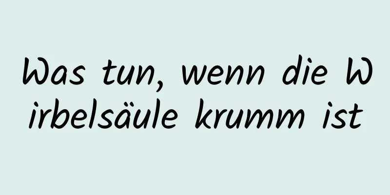 Was tun, wenn die Wirbelsäule krumm ist