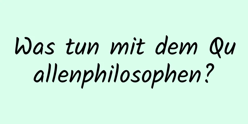 Was tun mit dem Quallenphilosophen?