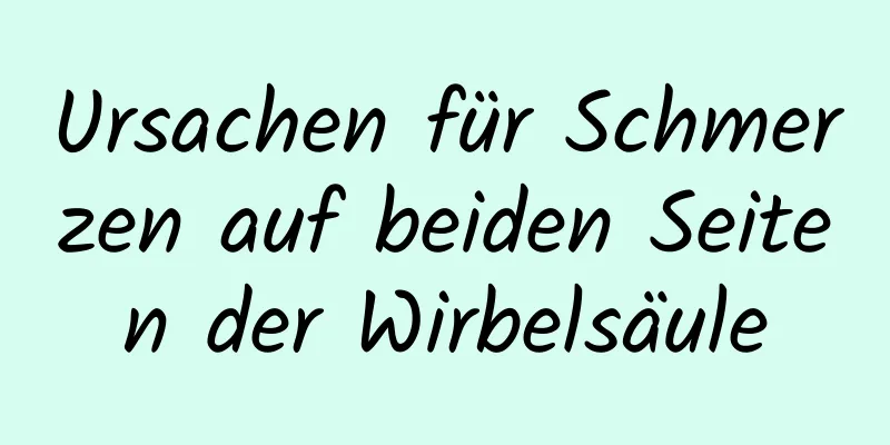 Ursachen für Schmerzen auf beiden Seiten der Wirbelsäule